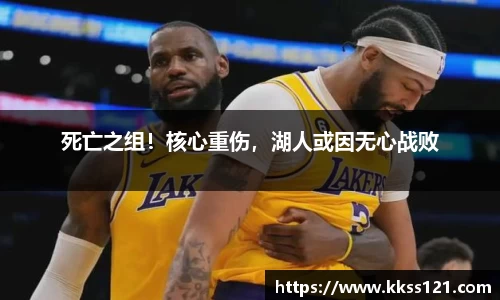 死亡之组！核心重伤，湖人或因无心战败
