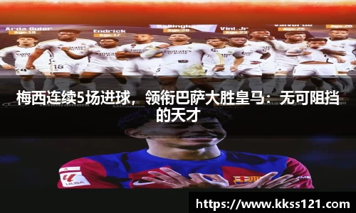 梅西连续5场进球，领衔巴萨大胜皇马：无可阻挡的天才