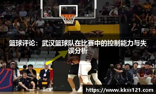 篮球评论：武汉篮球队在比赛中的控制能力与失误分析
