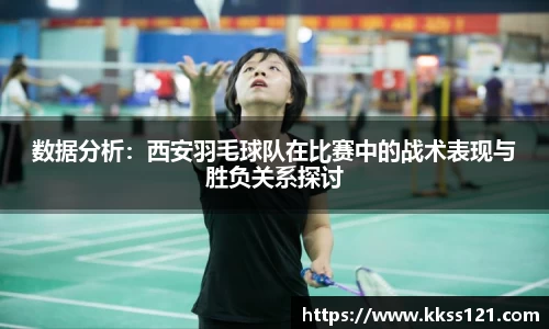 数据分析：西安羽毛球队在比赛中的战术表现与胜负关系探讨