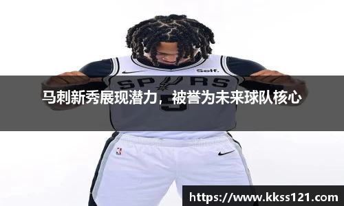 马刺新秀展现潜力，被誉为未来球队核心