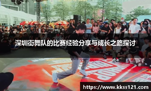 深圳街舞队的比赛经验分享与成长之路探讨