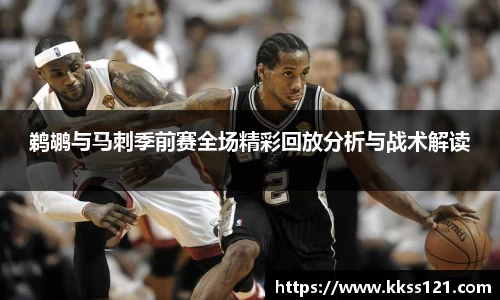 鹈鹕与马刺季前赛全场精彩回放分析与战术解读