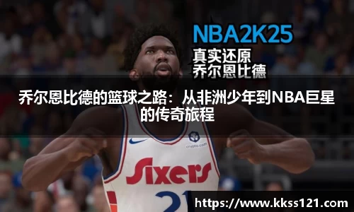 乔尔恩比德的篮球之路：从非洲少年到NBA巨星的传奇旅程