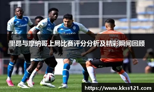 里昂与摩纳哥上局比赛评分分析及精彩瞬间回顾